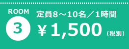 ROOM3 定員8〜10名／1時間 ¥1,500（税別）